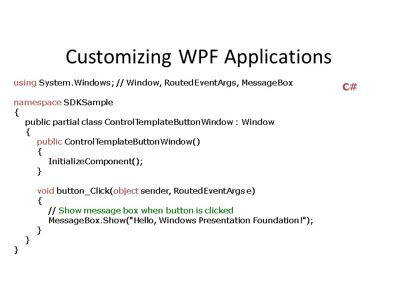 Customizing WPF Applications using System.Windows; // Window, RoutedEventArgs, MessageBox  namespace SDKSample { 